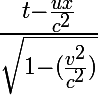 \huge\frac{t-\frac{ux}{c%B2}}{\sqrt{1-(\frac{v%B2}{c%B2})}}